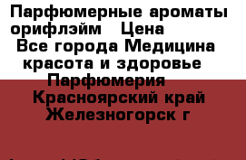 Парфюмерные ароматы орифлэйм › Цена ­ 1 599 - Все города Медицина, красота и здоровье » Парфюмерия   . Красноярский край,Железногорск г.